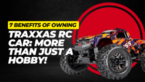 7 Incredible Benefits of Owning a Traxxas RC Car You Didn't Know About